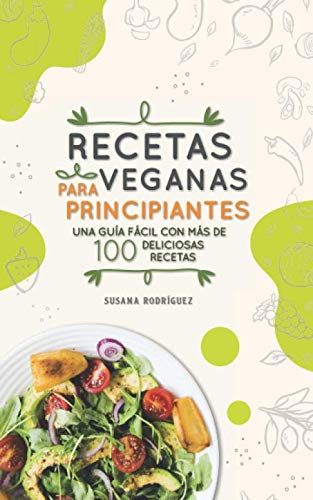 Recetas veganas para principiantes: Una guía fácil con más de 100 deliciosas...