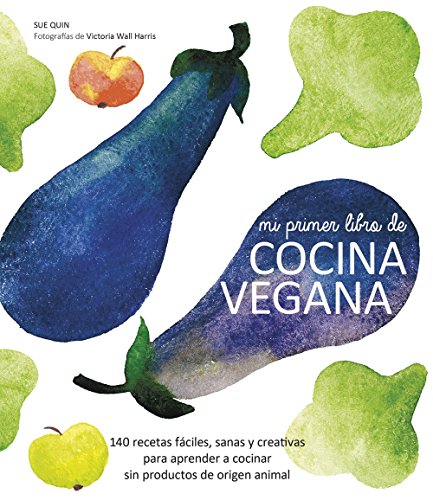 Mi primer libro de cocina vegana: 140 recetas fáciles, sanas y creativas para...